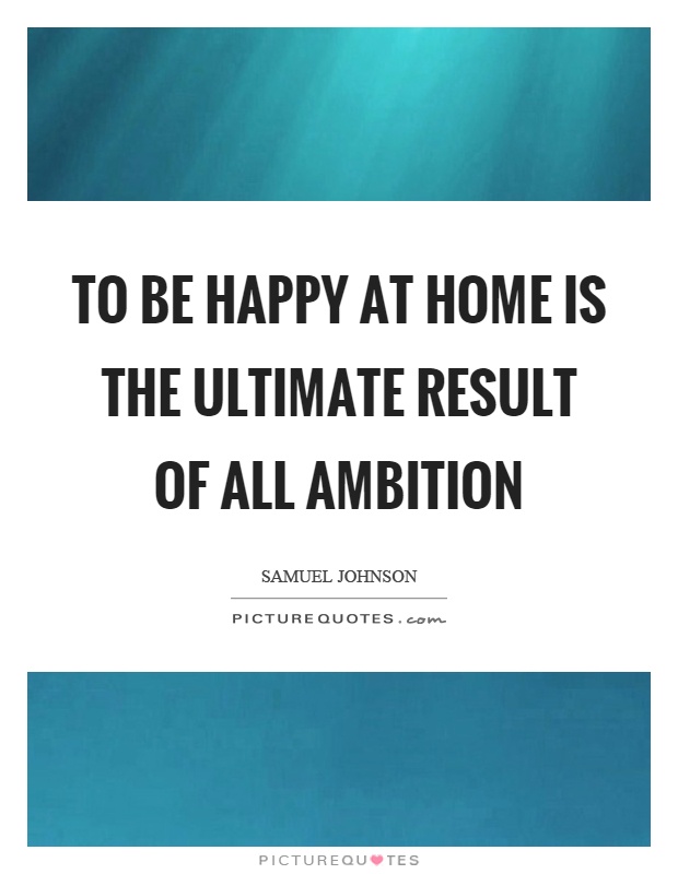to-be-happy-at-home-is-the-ultimate-result-of-all-ambition-quote-1