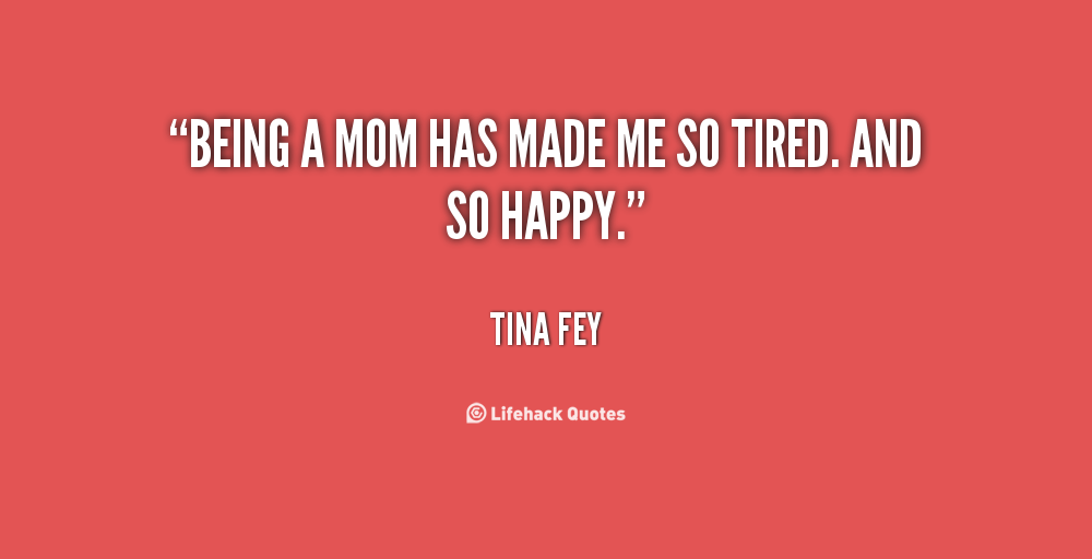 quote-Tina-Fey-being-a-mom-has-made-me-so-84459